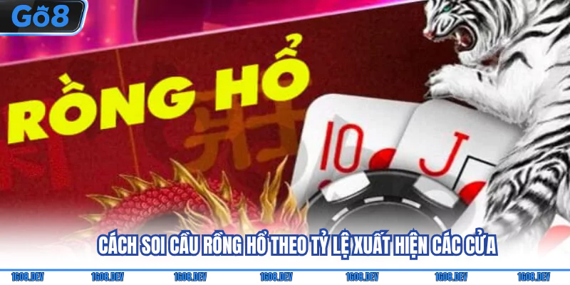 Cách soi cầu Rồng hổ theo tỷ lệ xuất hiện các cửa